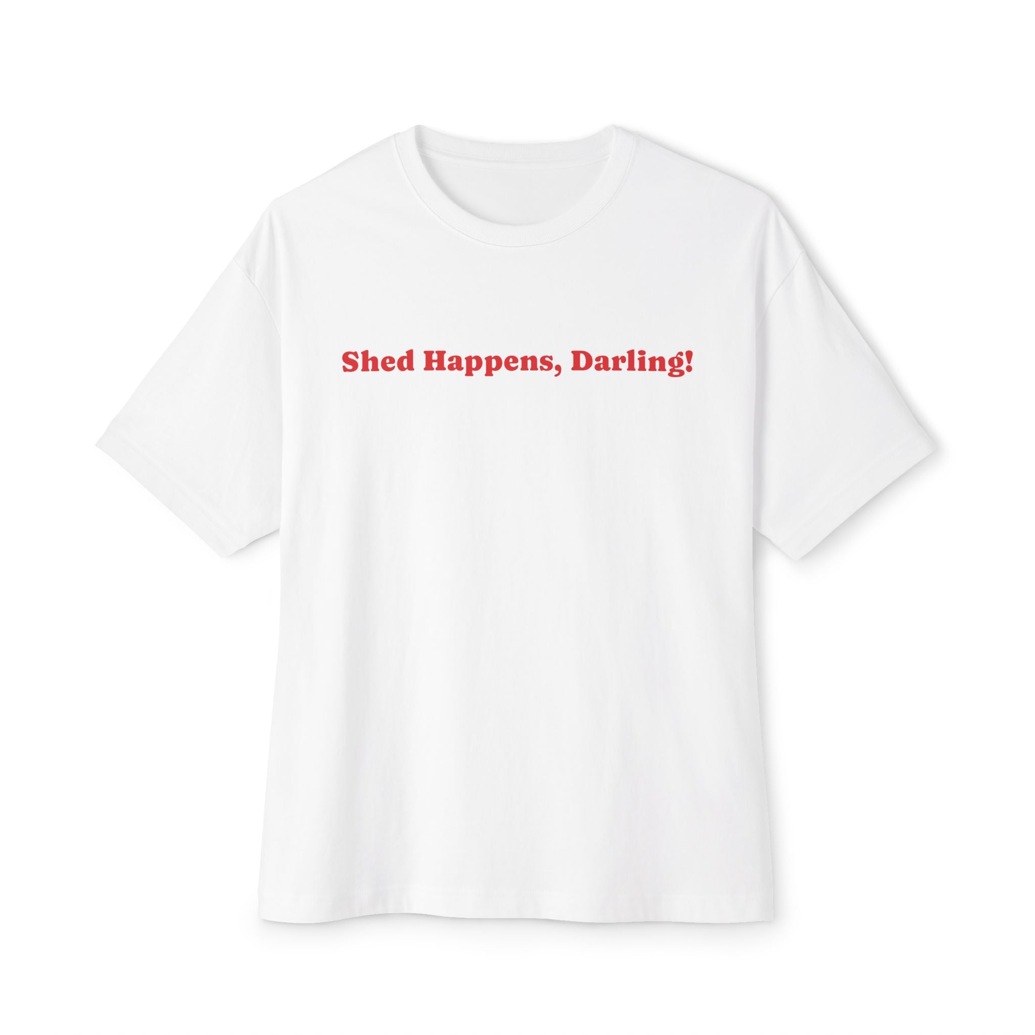 Unisex Oversized Boxy Tee - Shed Happens, Darling!
