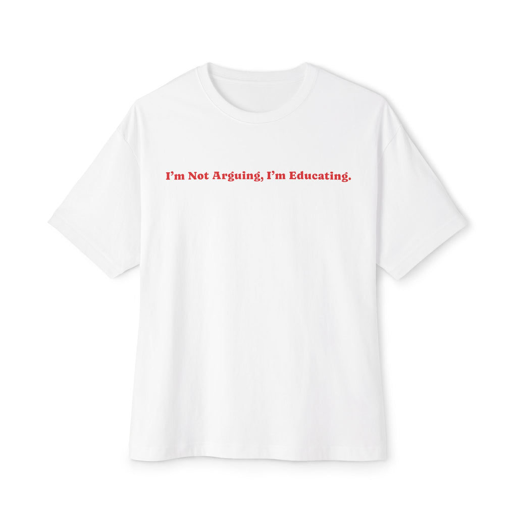 T-Shirt - 'I'm not arguing, I'm educating' Unisex Oversized Boxy Tee